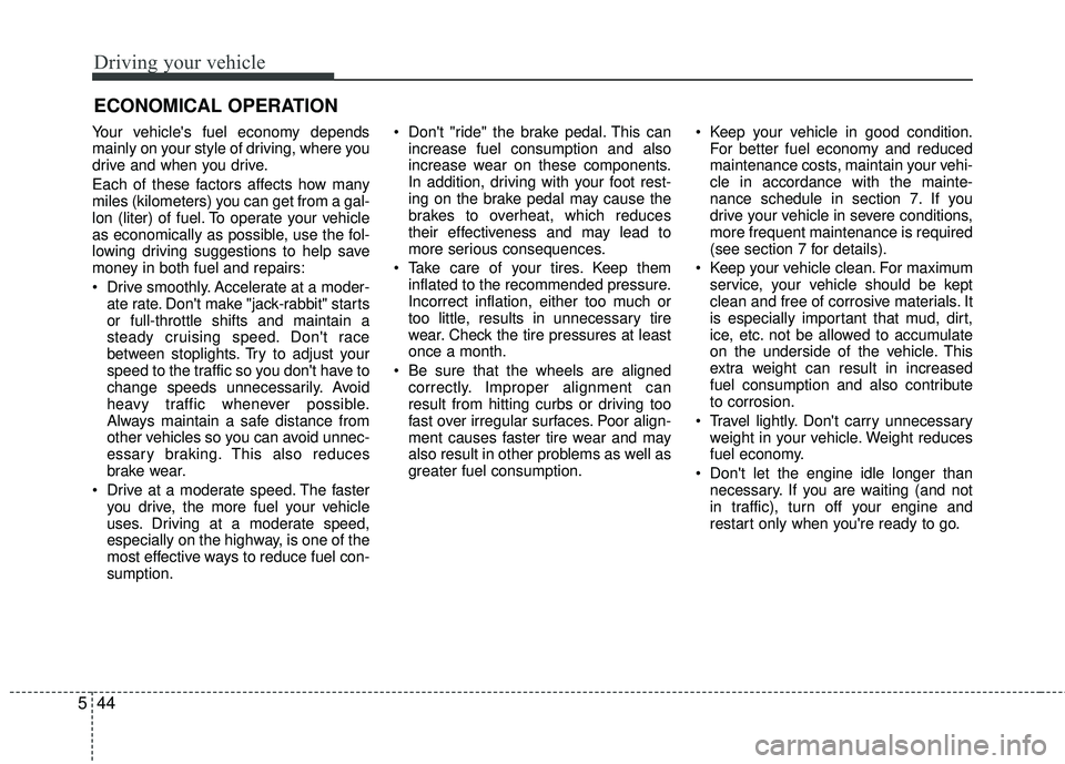 KIA RIO 2017 Owners Manual Driving your vehicle
44
5
ECONOMICAL OPERATION
Your vehicles fuel economy depends
mainly on your style of driving, where you
drive and when you drive.
Each of these factors affects how many
miles (ki KIA RIO 2017 Owners Manual Driving your vehicle
44
5
ECONOMICAL OPERATION
Your vehicles fuel economy depends
mainly on your style of driving, where you
drive and when you drive.
Each of these factors affects how many
miles (ki