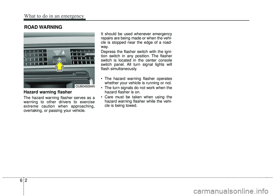 KIA RIO 2017 Owners Manual What to do in an emergency
26
ROAD WARNING
Hazard warning flasher
The hazard warning flasher serves as a
warning to other drivers to exercise
extreme caution when approaching,
overtaking, or passing y KIA RIO 2017 Owners Manual What to do in an emergency
26
ROAD WARNING
Hazard warning flasher
The hazard warning flasher serves as a
warning to other drivers to exercise
extreme caution when approaching,
overtaking, or passing y