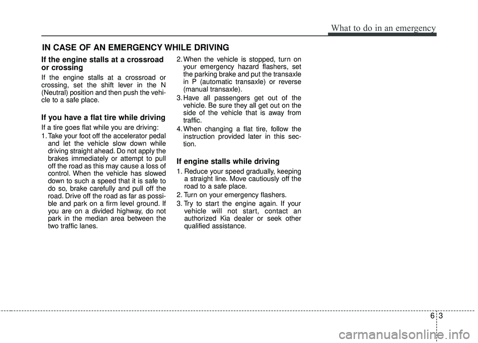 KIA RIO 2017 Owners Manual 63
What to do in an emergency
IN CASE OF AN EMERGENCY WHILE DRIVING
If the engine stalls at a crossroad
or crossing
If the engine stalls at a crossroad or
crossing, set the shift lever in the N
(Neutr KIA RIO 2017 Owners Manual 63
What to do in an emergency
IN CASE OF AN EMERGENCY WHILE DRIVING
If the engine stalls at a crossroad
or crossing
If the engine stalls at a crossroad or
crossing, set the shift lever in the N
(Neutr