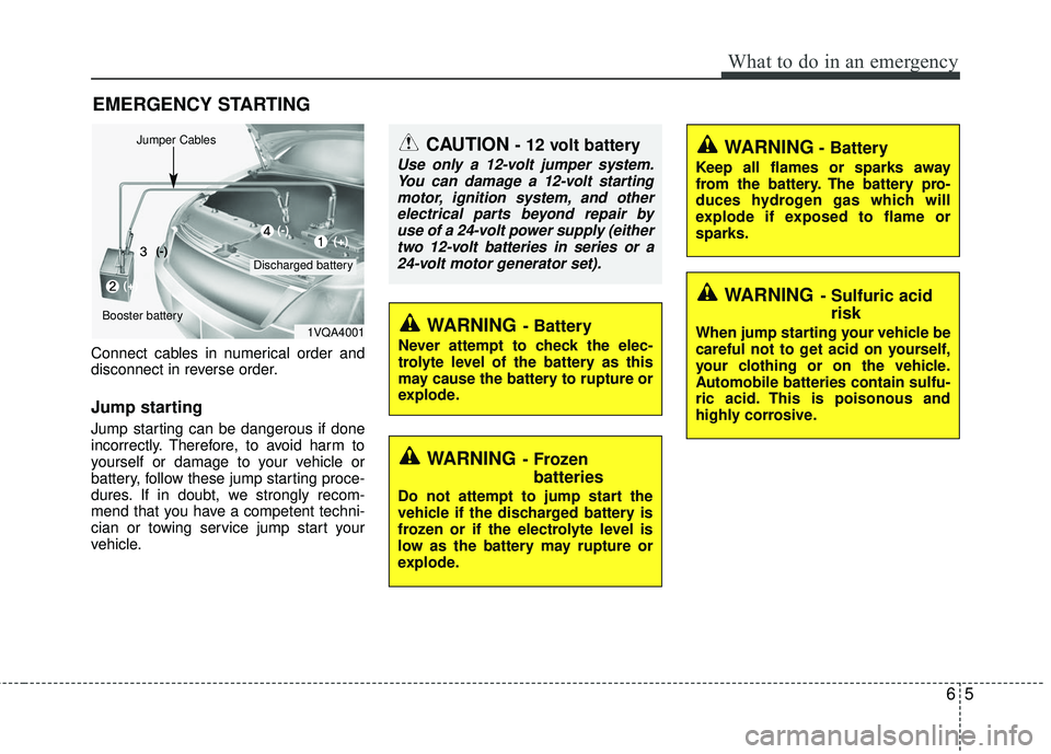 KIA RIO 2017 Owners Manual 65
What to do in an emergency
EMERGENCY STARTING
Connect cables in numerical order and
disconnect in reverse order.
Jump starting
Jump starting can be dangerous if done
incorrectly. Therefore, to avoi KIA RIO 2017 Owners Manual 65
What to do in an emergency
EMERGENCY STARTING
Connect cables in numerical order and
disconnect in reverse order.
Jump starting
Jump starting can be dangerous if done
incorrectly. Therefore, to avoi