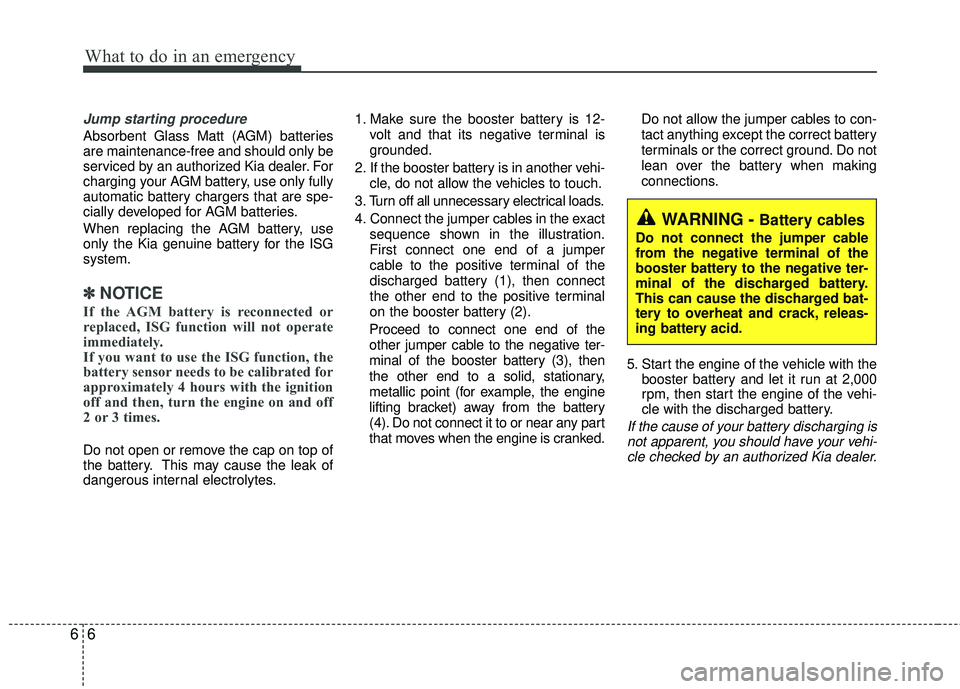 KIA RIO 2017 Owners Manual What to do in an emergency
66
Jump starting procedure
Absorbent Glass Matt (AGM) batteries
are maintenance-free and should only be
serviced by an authorized Kia dealer. For
charging your AGM battery, KIA RIO 2017 Owners Manual What to do in an emergency
66
Jump starting procedure
Absorbent Glass Matt (AGM) batteries
are maintenance-free and should only be
serviced by an authorized Kia dealer. For
charging your AGM battery,