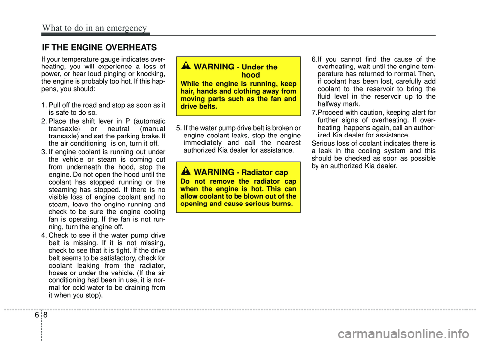 KIA RIO 2017 Owners Manual What to do in an emergency
86
IF THE ENGINE OVERHEATS
If your temperature gauge indicates over-
heating, you will experience a loss of
power, or hear loud pinging or knocking,
the engine is probably t KIA RIO 2017 Owners Manual What to do in an emergency
86
IF THE ENGINE OVERHEATS
If your temperature gauge indicates over-
heating, you will experience a loss of
power, or hear loud pinging or knocking,
the engine is probably t