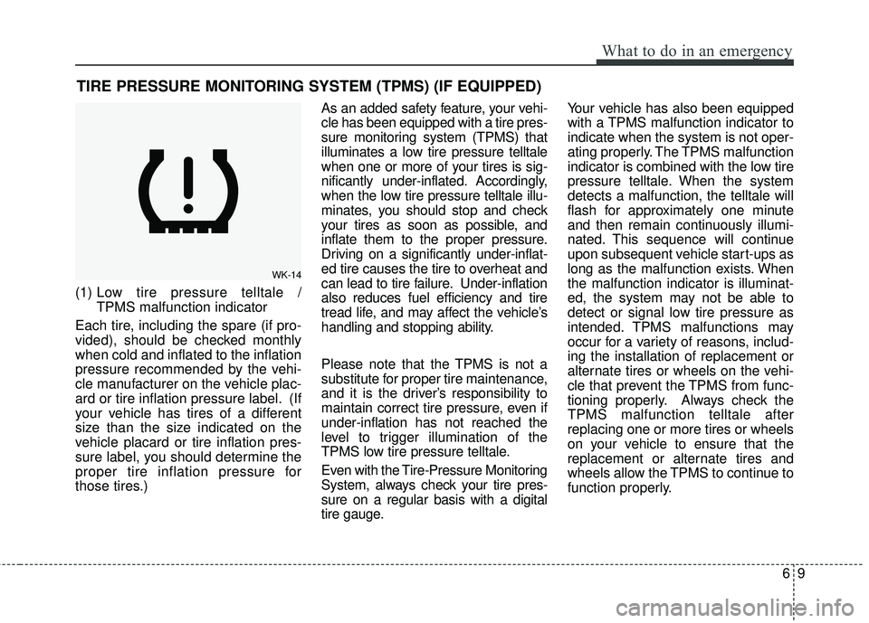 KIA RIO 2017  Owners Manual 69
What to do in an emergency
TIRE PRESSURE MONITORING SYSTEM (TPMS) (IF EQUIPPED)
(1) Low tire pressure telltale / 
TPMS malfunction indicator
Each tire, including the spare (if pro-
vided), should b