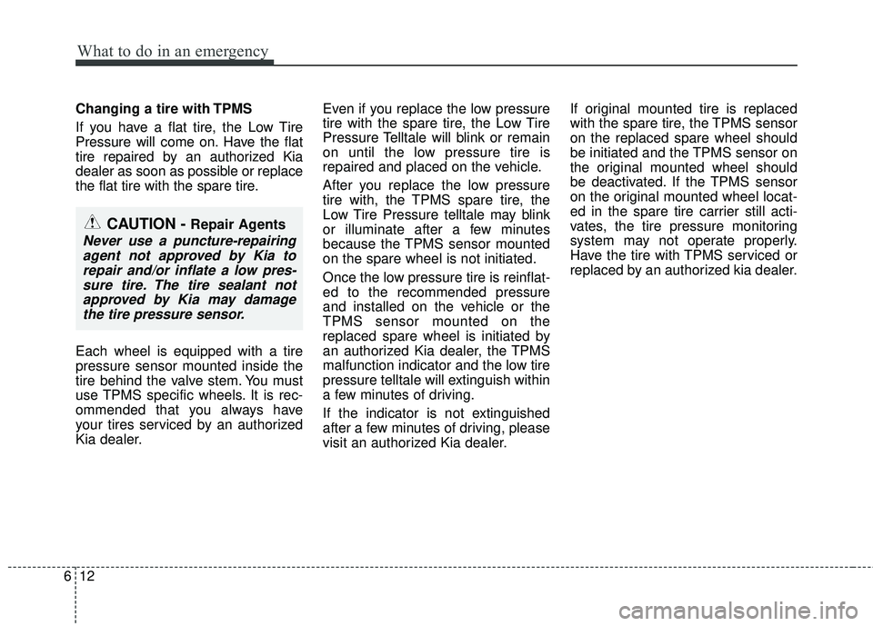 KIA RIO 2017 Owners Manual What to do in an emergency
12
6
Changing a tire with TPMS
If you have a flat tire, the Low Tire
Pressure will come on. Have the flat
tire repaired by an authorized Kia
dealer as soon as possible or re KIA RIO 2017 Owners Manual What to do in an emergency
12
6
Changing a tire with TPMS
If you have a flat tire, the Low Tire
Pressure will come on. Have the flat
tire repaired by an authorized Kia
dealer as soon as possible or re
