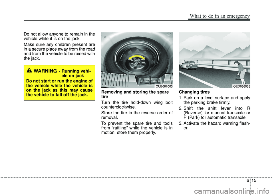 KIA RIO 2017 Owners Manual 615
What to do in an emergency
Do not allow anyone to remain in the
vehicle while it is on the jack.
Make sure any children present are
in a secure place away from the road
and from the vehicle to be KIA RIO 2017 Owners Manual 615
What to do in an emergency
Do not allow anyone to remain in the
vehicle while it is on the jack.
Make sure any children present are
in a secure place away from the road
and from the vehicle to be