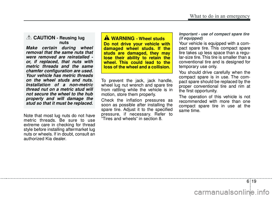 KIA RIO 2017 Owners Manual 619
What to do in an emergency
Note that most lug nuts do not have
metric threads. Be sure to use
extreme care in checking for thread
style before installing aftermarket lug
nuts or wheels. If in doub KIA RIO 2017 Owners Manual 619
What to do in an emergency
Note that most lug nuts do not have
metric threads. Be sure to use
extreme care in checking for thread
style before installing aftermarket lug
nuts or wheels. If in doub