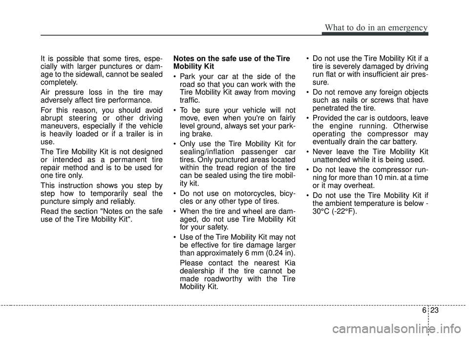KIA RIO 2017 Owners Manual 623
What to do in an emergency
It is possible that some tires, espe-
cially with larger punctures or dam-
age to the sidewall, cannot be sealed
completely.
Air pressure loss in the tire may
adversely KIA RIO 2017 Owners Manual 623
What to do in an emergency
It is possible that some tires, espe-
cially with larger punctures or dam-
age to the sidewall, cannot be sealed
completely.
Air pressure loss in the tire may
adversely