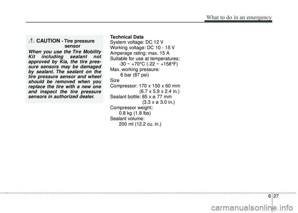 KIA RIO 2017 Owners Manual 627
What to do in an emergency
Technical Data
System voltage: DC 12 V
Working voltage: DC 10 - 15 V
Amperage rating: max. 15 A
Suitable for use at temperatures:-30 ~ +70°C (-22 ~ +158°F)
Max. workin KIA RIO 2017 Owners Manual 627
What to do in an emergency
Technical Data
System voltage: DC 12 V
Working voltage: DC 10 - 15 V
Amperage rating: max. 15 A
Suitable for use at temperatures:-30 ~ +70°C (-22 ~ +158°F)
Max. workin
