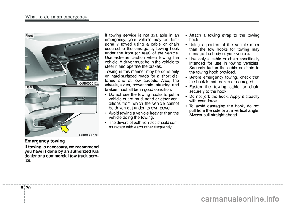 KIA RIO 2017 Owners Manual What to do in an emergency
30
6
Emergency towing
If towing is necessary, we recommend
you have it done by an authorized Kia
dealer or a commercial tow truck serv-
ice. If towing service is not availab KIA RIO 2017 Owners Manual What to do in an emergency
30
6
Emergency towing
If towing is necessary, we recommend
you have it done by an authorized Kia
dealer or a commercial tow truck serv-
ice. If towing service is not availab