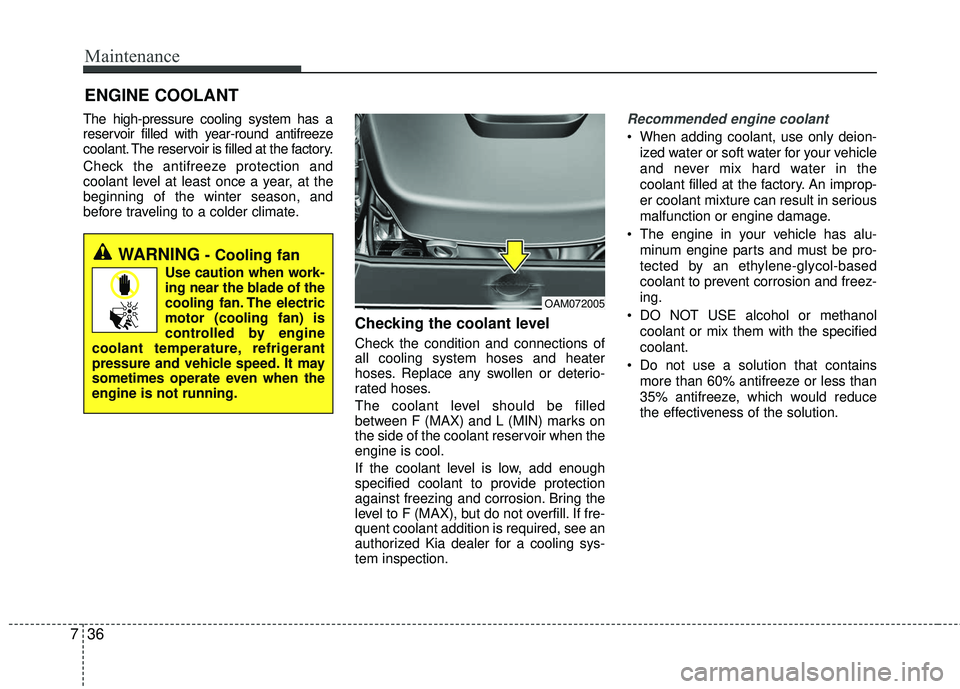 KIA RIO 2017 Owners Manual Maintenance
36
7
ENGINE COOLANT
The high-pressure cooling system has a
reservoir filled with year-round antifreeze
coolant. The reservoir is filled at the factory.
Check the antifreeze protection and
KIA RIO 2017 Owners Manual Maintenance
36
7
ENGINE COOLANT
The high-pressure cooling system has a
reservoir filled with year-round antifreeze
coolant. The reservoir is filled at the factory.
Check the antifreeze protection and