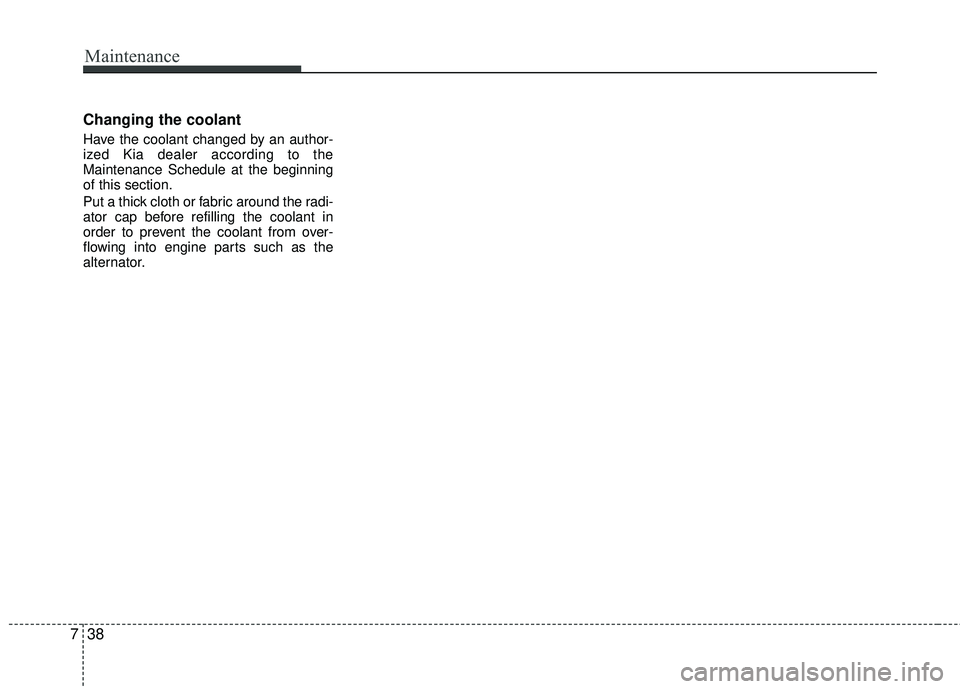 KIA RIO 2017 Owners Manual Maintenance
38
7
Changing the coolant
Have the coolant changed by an author-
ized Kia dealer according to the
Maintenance Schedule at the beginning
of this section.
Put a thick cloth or fabric around KIA RIO 2017 Owners Manual Maintenance
38
7
Changing the coolant
Have the coolant changed by an author-
ized Kia dealer according to the
Maintenance Schedule at the beginning
of this section.
Put a thick cloth or fabric around
