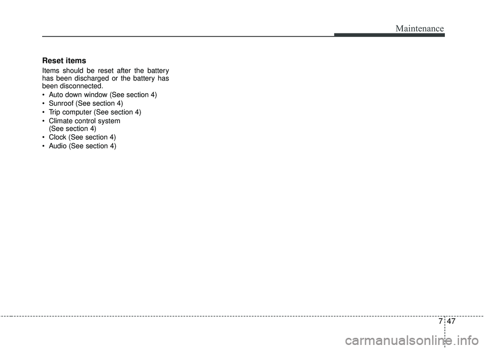 KIA RIO 2017  Owners Manual 747
Maintenance
Reset items
Items should be reset after the battery
has been discharged or the battery has
been disconnected.
 Auto down window (See section 4)
 Sunroof (See section 4)
 Trip computer 