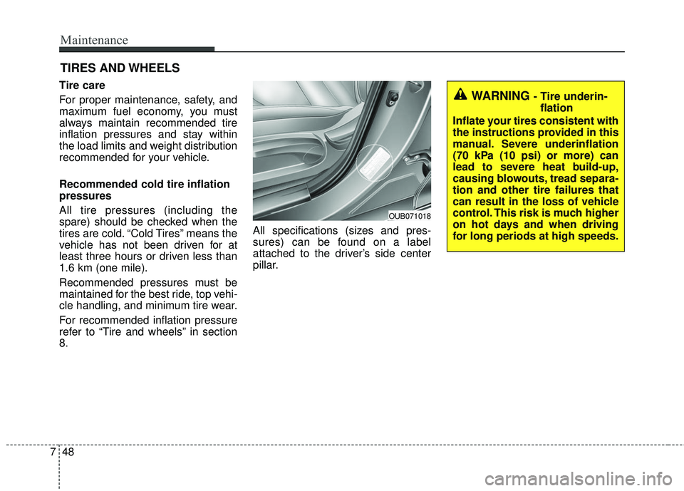 KIA RIO 2017 Owners Manual Maintenance
48
7
TIRES AND WHEELS
Tire care
For proper maintenance, safety, and
maximum fuel economy, you must
always maintain recommended tire
inflation pressures and stay within
the load limits and KIA RIO 2017 Owners Manual Maintenance
48
7
TIRES AND WHEELS
Tire care
For proper maintenance, safety, and
maximum fuel economy, you must
always maintain recommended tire
inflation pressures and stay within
the load limits and