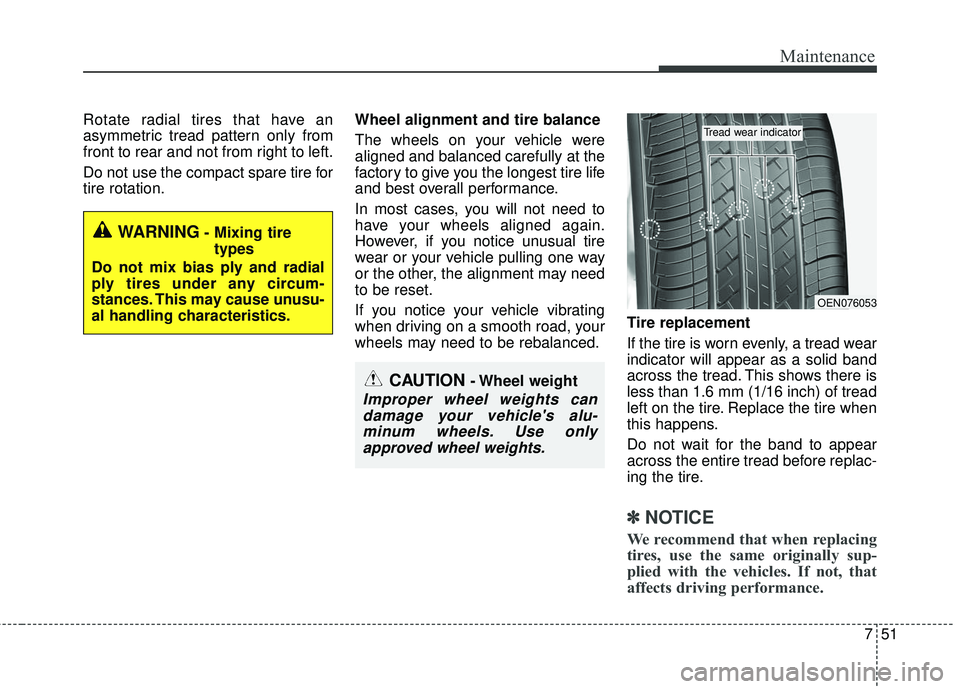 KIA RIO 2017 Owners Manual 751
Maintenance
Rotate radial tires that have an
asymmetric tread pattern only from
front to rear and not from right to left.
Do not use the compact spare tire for
tire rotation.Wheel alignment and ti KIA RIO 2017 Owners Manual 751
Maintenance
Rotate radial tires that have an
asymmetric tread pattern only from
front to rear and not from right to left.
Do not use the compact spare tire for
tire rotation.Wheel alignment and ti