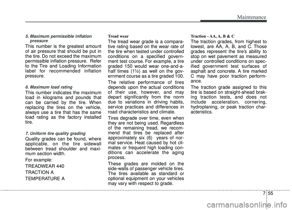 KIA RIO 2017 Owners Manual 755
Maintenance
5. Maximum permissible inflationpressure
This number is the greatest amount
of air pressure that should be put in
the tire. Do not exceed the maximum
permissible inflation pressure. Re KIA RIO 2017 Owners Manual 755
Maintenance
5. Maximum permissible inflationpressure
This number is the greatest amount
of air pressure that should be put in
the tire. Do not exceed the maximum
permissible inflation pressure. Re