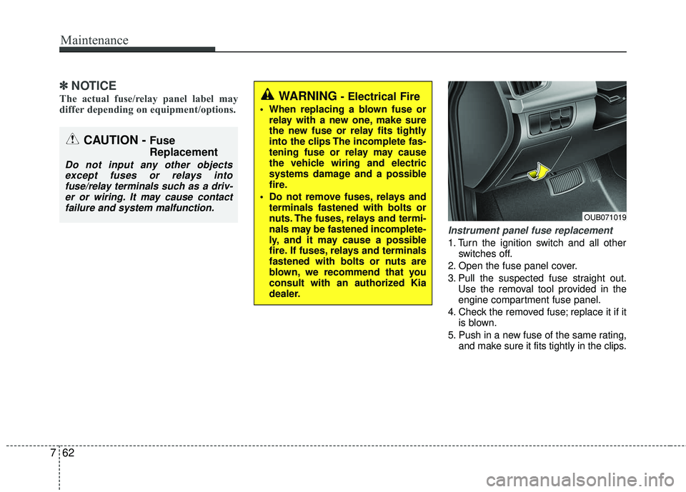 KIA RIO 2017 Owners Manual Maintenance
62
7
✽ ✽
NOTICE
The actual fuse/relay panel label may
differ depending on equipment/options.
Instrument panel fuse replacement
1. Turn the ignition switch and all other
switches off.
2 KIA RIO 2017 Owners Manual Maintenance
62
7
✽ ✽
NOTICE
The actual fuse/relay panel label may
differ depending on equipment/options.
Instrument panel fuse replacement
1. Turn the ignition switch and all other
switches off.
2