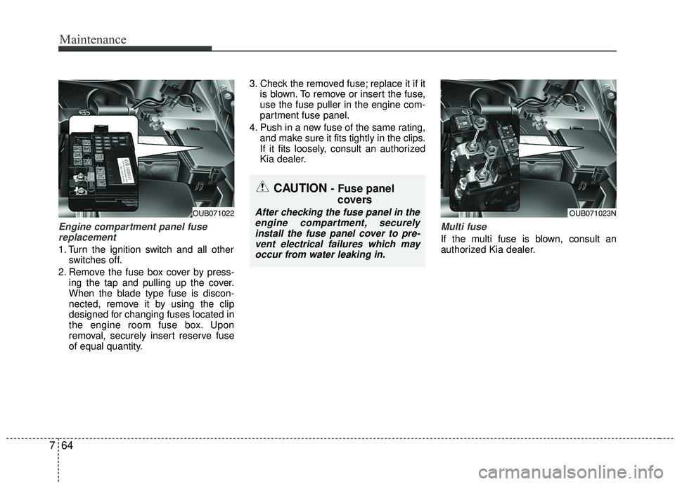 KIA RIO 2017 Owners Manual Maintenance
64
7
Engine compartment panel fuse
replacement
1. Turn the ignition switch and all other switches off.
2. Remove the fuse box cover by press- ing the tap and pulling up the cover.
When the KIA RIO 2017 Owners Manual Maintenance
64
7
Engine compartment panel fuse
replacement
1. Turn the ignition switch and all other switches off.
2. Remove the fuse box cover by press- ing the tap and pulling up the cover.
When the