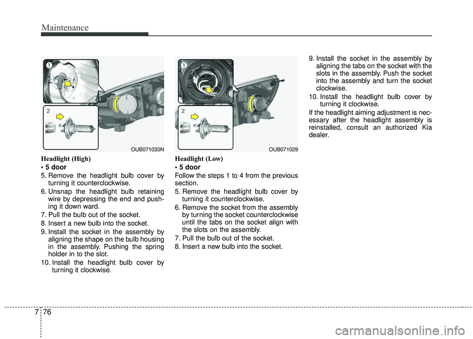 KIA RIO 2017 Owners Manual Maintenance
76
7
Headlight (High)
5. Remove the headlight bulb cover by
turning it counterclockwise.
6. Unsnap the headlight bulb retaining wire by depressing the end and push-
ing it down ward.
7. P KIA RIO 2017 Owners Manual Maintenance
76
7
Headlight (High)
5. Remove the headlight bulb cover by
turning it counterclockwise.
6. Unsnap the headlight bulb retaining wire by depressing the end and push-
ing it down ward.
7. P