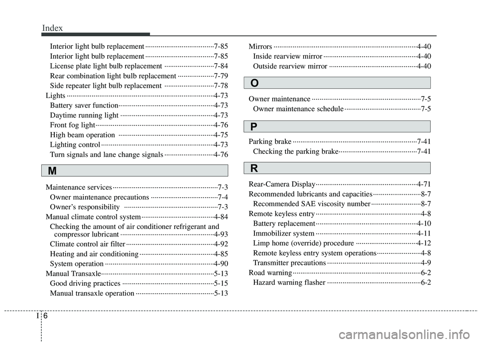 KIA RIO 2017 Owners Manual Index
6I
Interior light bulb replacement ··················\
··················\
7-85
Interior light bulb replacement ··················\
····