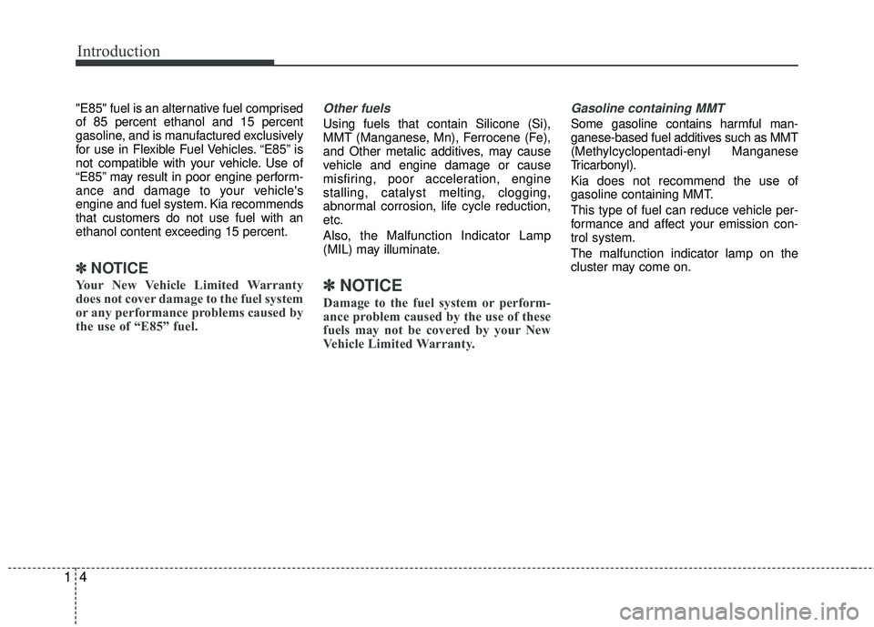 KIA RIO 2017 Owners Manual Introduction
41
"E85" fuel is an alternative fuel comprised
of 85 percent ethanol and 15 percent
gasoline, and is manufactured exclusively
for use in Flexible Fuel Vehicles. “E85” is
not compatibl KIA RIO 2017 Owners Manual Introduction
41
"E85" fuel is an alternative fuel comprised
of 85 percent ethanol and 15 percent
gasoline, and is manufactured exclusively
for use in Flexible Fuel Vehicles. “E85” is
not compatibl