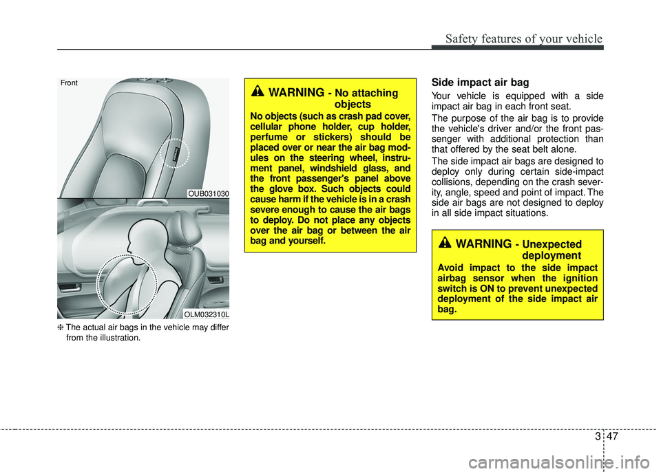 KIA RIO 2017  Owners Manual 347
Safety features of your vehicle
❈The actual air bags in the vehicle may differ
from the illustration.
Side impact air bag
Your vehicle is equipped with a side
impact air bag in each front seat.
