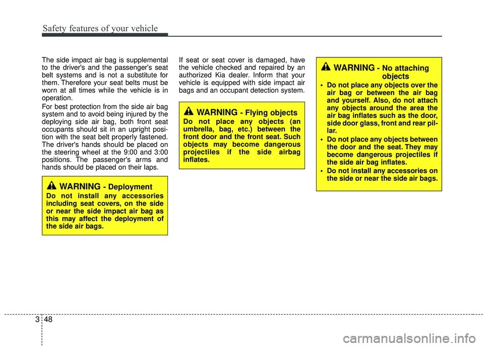 KIA RIO 2017 Repair Manual Safety features of your vehicle
48
3
The side impact air bag is supplemental
to the drivers and the passengers seat
belt systems and is not a substitute for
them. Therefore your seat belts must be
w KIA RIO 2017 Repair Manual Safety features of your vehicle
48
3
The side impact air bag is supplemental
to the drivers and the passengers seat
belt systems and is not a substitute for
them. Therefore your seat belts must be
w