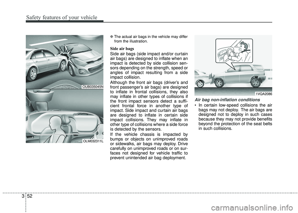 KIA RIO 2017  Owners Manual Safety features of your vehicle
52
3
❈ The actual air bags in the vehicle may differ
from the illustration.
Side air bags
Side air bags (side impact and/or curtain
air bags) are designed to inflate 