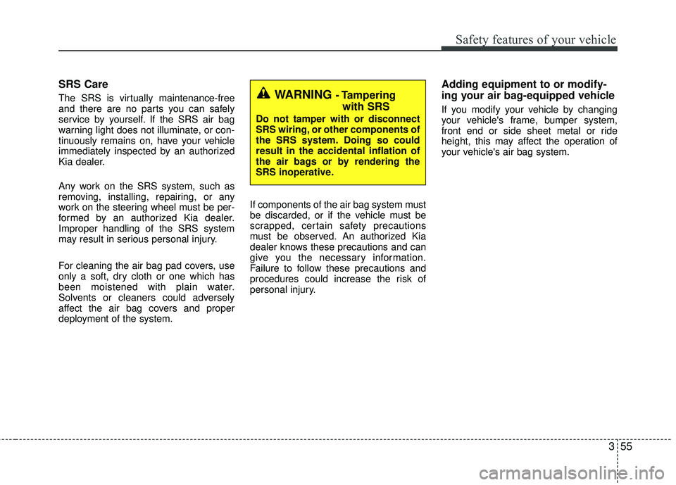 KIA RIO 2017 Repair Manual 355
Safety features of your vehicle
SRS Care
The SRS is virtually maintenance-free
and there are no parts you can safely
service by yourself. If the SRS air bag
warning light does not illuminate, or c KIA RIO 2017 Repair Manual 355
Safety features of your vehicle
SRS Care
The SRS is virtually maintenance-free
and there are no parts you can safely
service by yourself. If the SRS air bag
warning light does not illuminate, or c
