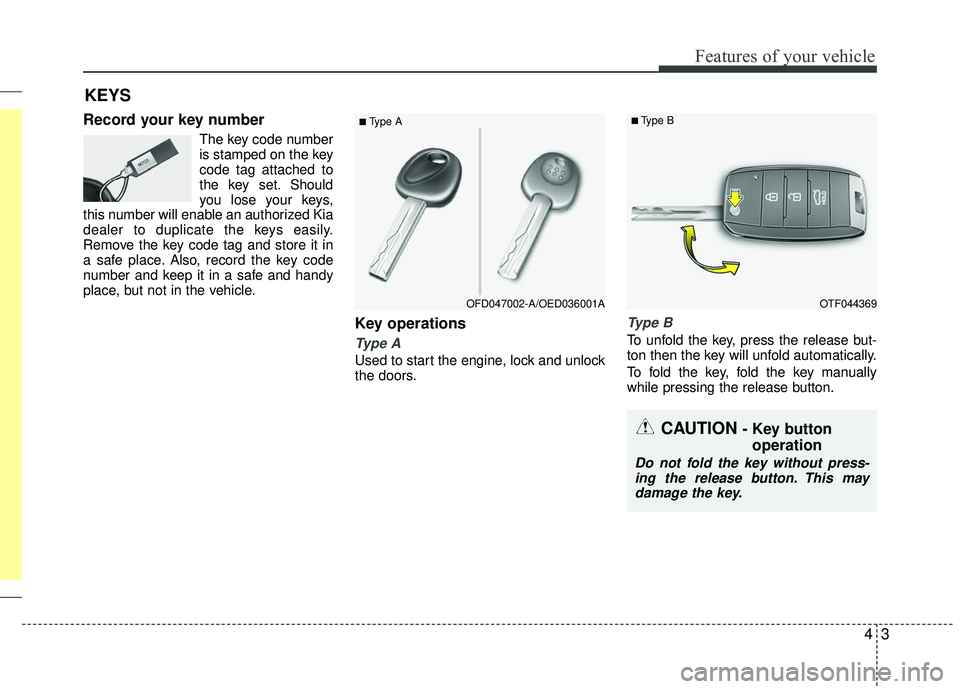 KIA RIO 2017 Manual PDF 43
Features of your vehicle
Record your key number
The key code number
is stamped on the key
code tag attached to
the key set. Should
you lose your keys,
this number will enable an authorized Kia
deal KIA RIO 2017 Manual PDF 43
Features of your vehicle
Record your key number
The key code number
is stamped on the key
code tag attached to
the key set. Should
you lose your keys,
this number will enable an authorized Kia
deal