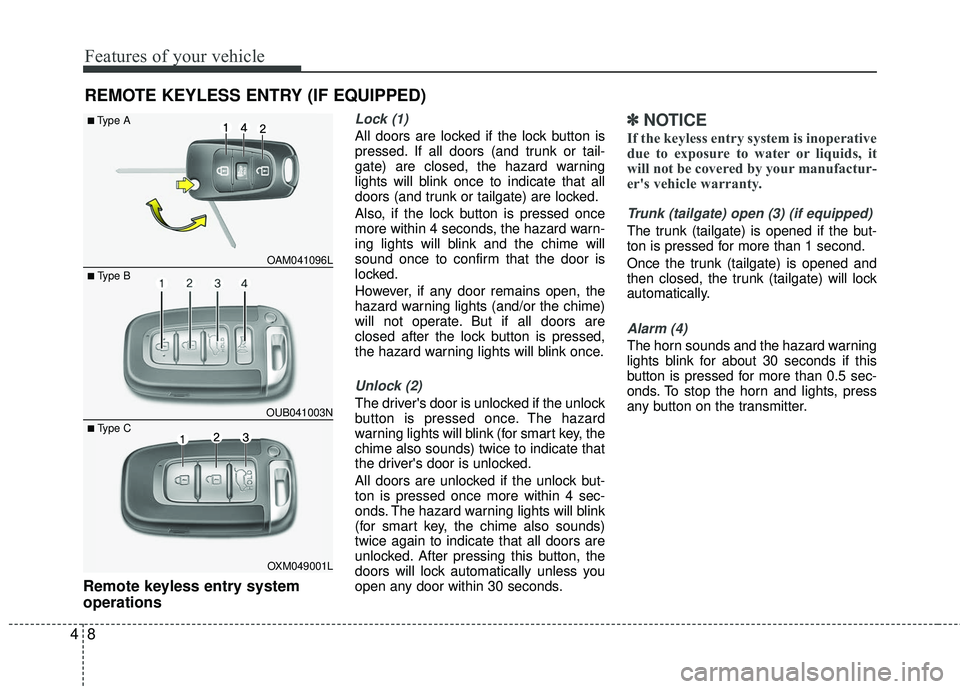 KIA RIO 2017  Owners Manual Features of your vehicle
84
Remote keyless entry system
operations
Lock (1)
All doors are locked if the lock button is
pressed. If all doors (and trunk or tail-
gate) are closed, the hazard warning
li