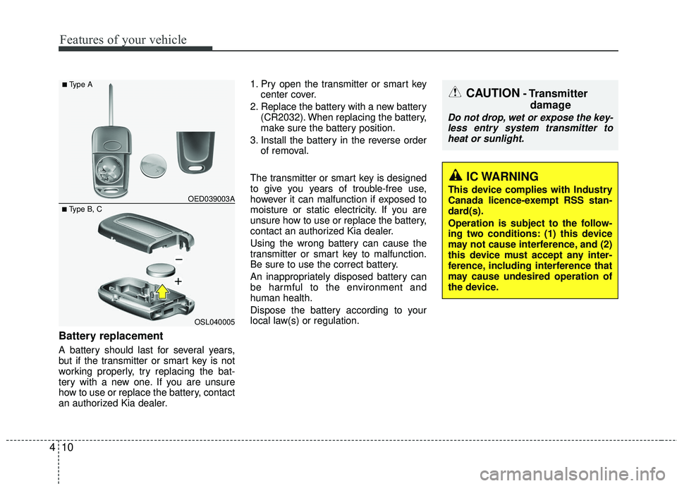 KIA RIO 2017 Manual Online Features of your vehicle
10
4
Battery replacement
A battery should last for several years,
but if the transmitter or smart key is not
working properly, try replacing the bat-
tery with a new one. If y KIA RIO 2017 Manual Online Features of your vehicle
10
4
Battery replacement
A battery should last for several years,
but if the transmitter or smart key is not
working properly, try replacing the bat-
tery with a new one. If y