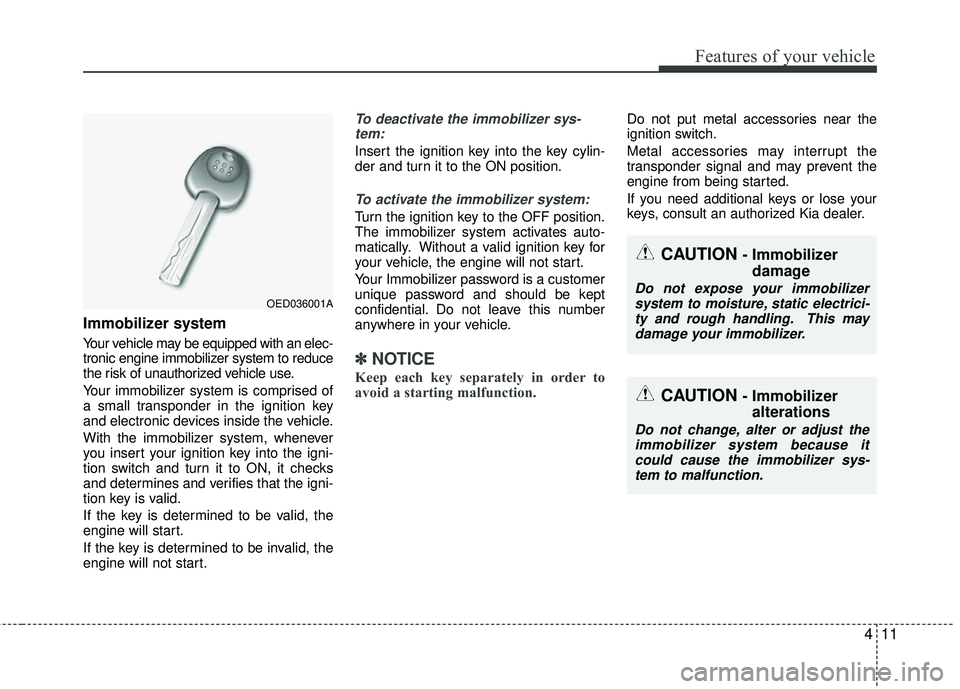 KIA RIO 2017 Manual Online 411
Features of your vehicle
Immobilizer system
Your vehicle may be equipped with an elec-
tronic engine immobilizer system to reduce
the risk of unauthorized vehicle use.
Your immobilizer system is c KIA RIO 2017 Manual Online 411
Features of your vehicle
Immobilizer system
Your vehicle may be equipped with an elec-
tronic engine immobilizer system to reduce
the risk of unauthorized vehicle use.
Your immobilizer system is c