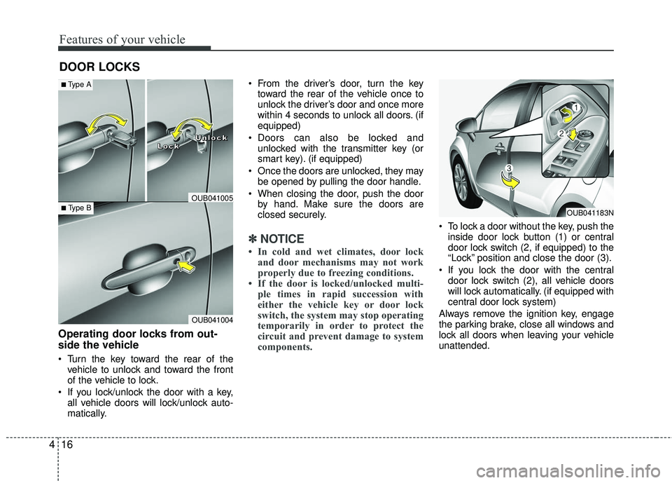 KIA RIO 2017 Manual Online Features of your vehicle
16
4
DOOR LOCKS
Operating door locks from out-
side the vehicle
Turn the key toward the rear of the
vehicle to unlock and toward the front
of the vehicle to lock.
If you l KIA RIO 2017 Manual Online Features of your vehicle
16
4
DOOR LOCKS
Operating door locks from out-
side the vehicle
Turn the key toward the rear of the
vehicle to unlock and toward the front
of the vehicle to lock.
If you l