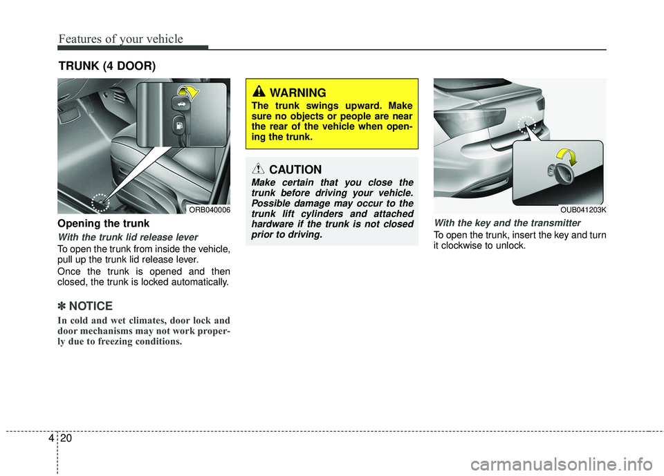 KIA RIO 2017 Owners Manual Features of your vehicle
20
4
Opening the trunk
With the trunk lid release lever
To open the trunk from inside the vehicle,
pull up the trunk lid release lever.
Once the trunk is opened and then
close KIA RIO 2017 Owners Manual Features of your vehicle
20
4
Opening the trunk
With the trunk lid release lever
To open the trunk from inside the vehicle,
pull up the trunk lid release lever.
Once the trunk is opened and then
close