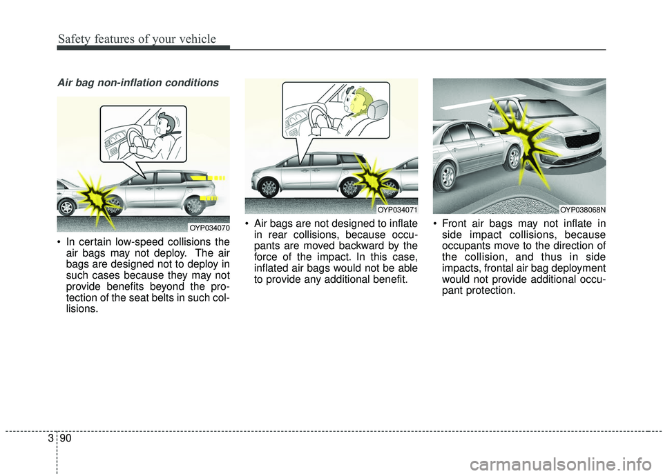 KIA SEDONA 2020 Owners Manual Safety features of your vehicle
90
3
Air bag non-inflation conditions
In certain low-speed collisions the
air bags may not deploy. The air
bags are designed not to deploy in
such cases because they m KIA SEDONA 2020 Owners Manual Safety features of your vehicle
90
3
Air bag non-inflation conditions
In certain low-speed collisions the
air bags may not deploy. The air
bags are designed not to deploy in
such cases because they m
