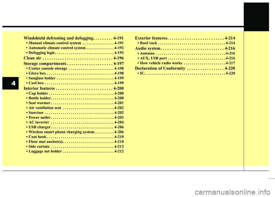 KIA SEDONA 2020  Owners Manual Windshield defrosting and defogging . . . . . . . . . 4-191
• Manual climate control system . . . . . . . . . . . . . . . . 4-191
• Automatic climate control system . . . . . . . . . . . . . . 4-1