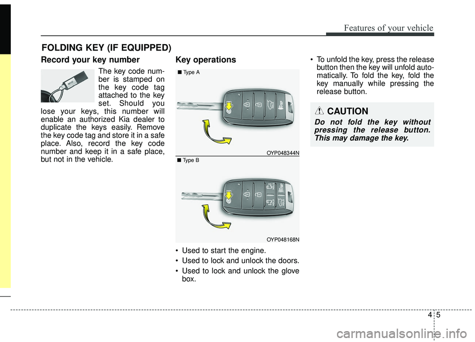 KIA SEDONA 2020 Owners Manual 45
Features of your vehicle
Record your key number
The key code num-
ber is stamped on
the key code tag
attached to the key
set. Should you
lose your keys, this number will
enable an authorized Kia de KIA SEDONA 2020 Owners Manual 45
Features of your vehicle
Record your key number
The key code num-
ber is stamped on
the key code tag
attached to the key
set. Should you
lose your keys, this number will
enable an authorized Kia de