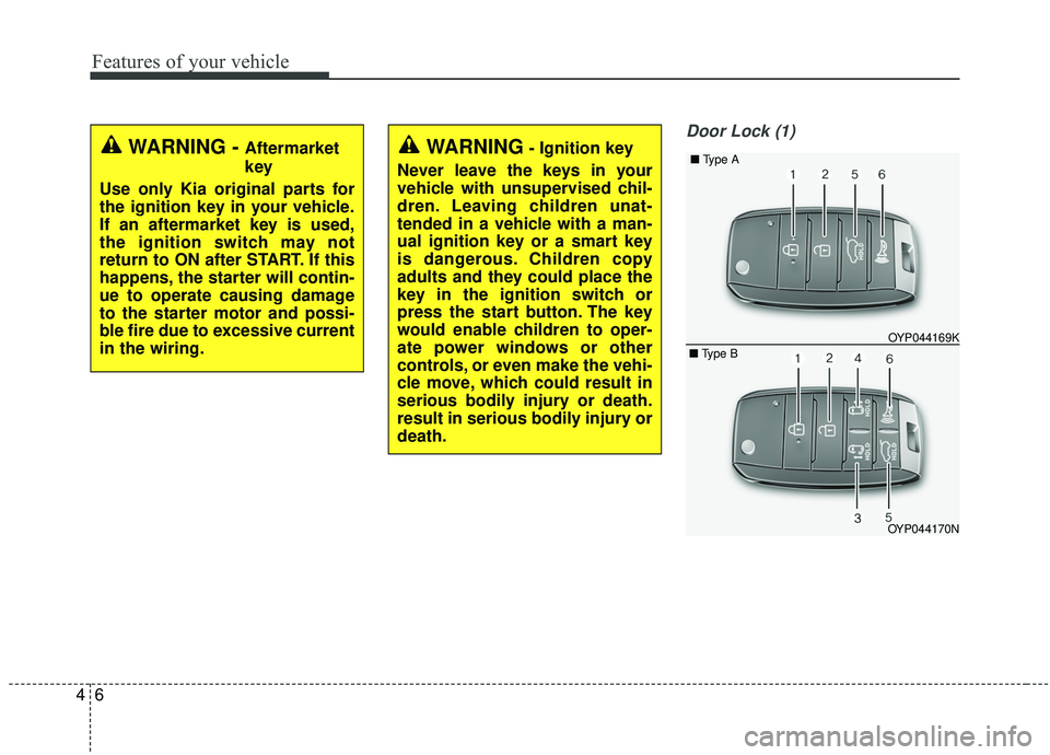 KIA SEDONA 2020 Owners Manual Features of your vehicle
64
Door Lock (1)
WARNING - Aftermarket
key
Use only Kia original parts for
the ignition key in your vehicle.
If an aftermarket key is used,
the ignition switch may not
return KIA SEDONA 2020 Owners Manual Features of your vehicle
64
Door Lock (1)
WARNING - Aftermarket
key
Use only Kia original parts for
the ignition key in your vehicle.
If an aftermarket key is used,
the ignition switch may not
return