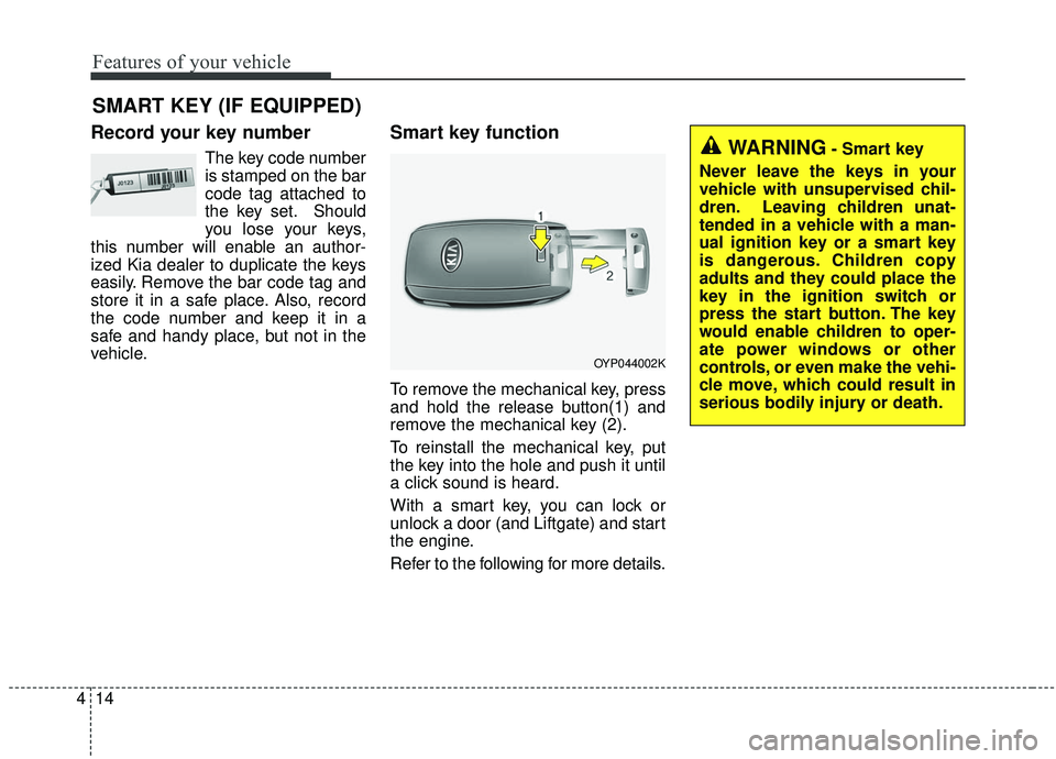 KIA SEDONA 2020 Owners Manual Features of your vehicle
14
4
Record your key number
The key code number
is stamped on the bar
code tag attached to
the key set. Should
you lose your keys,
this number will enable an author-
ized Kia KIA SEDONA 2020 Owners Manual Features of your vehicle
14
4
Record your key number
The key code number
is stamped on the bar
code tag attached to
the key set. Should
you lose your keys,
this number will enable an author-
ized Kia