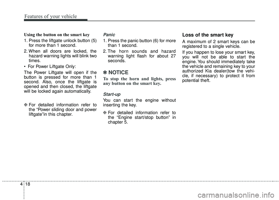 KIA SEDONA 2020 Owners Manual Features of your vehicle
18
4
Using the button on the smart key
1. Press the liftgate unlock button (5)
for more than 1 second.
2. When all doors are locked, the hazard warning lights will blink two
t KIA SEDONA 2020 Owners Manual Features of your vehicle
18
4
Using the button on the smart key
1. Press the liftgate unlock button (5)
for more than 1 second.
2. When all doors are locked, the hazard warning lights will blink two
t