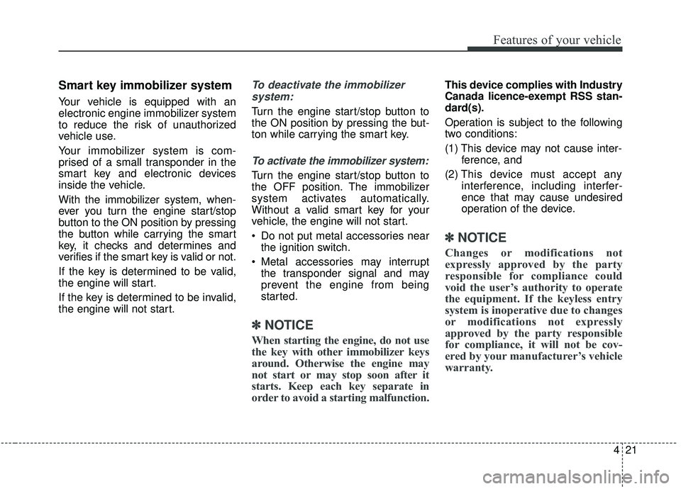 KIA SEDONA 2020 Owners Manual 421
Features of your vehicle
Smart key immobilizer system
Your vehicle is equipped with an
electronic engine immobilizer system
to reduce the risk of unauthorized
vehicle use.
Your immobilizer system KIA SEDONA 2020 Owners Manual 421
Features of your vehicle
Smart key immobilizer system
Your vehicle is equipped with an
electronic engine immobilizer system
to reduce the risk of unauthorized
vehicle use.
Your immobilizer system