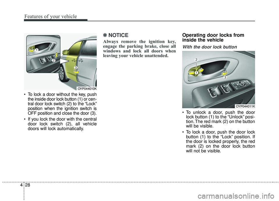 KIA SEDONA 2020 Owners Manual Features of your vehicle
28
4
To lock a door without the key, push
the inside door lock button (1) or cen-
tral door lock switch (2) to the “Lock”
position when the ignition switch is
OFF positio KIA SEDONA 2020 Owners Manual Features of your vehicle
28
4
To lock a door without the key, push
the inside door lock button (1) or cen-
tral door lock switch (2) to the “Lock”
position when the ignition switch is
OFF positio