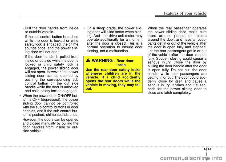 KIA SEDONA 2020 Owners Manual 441
Features of your vehicle
- Pull the door handle from insideor outside vehicle.
- If the sub control button is pushed while the door is locked or child
safety lock is engaged, the chime
sounds onc KIA SEDONA 2020 Owners Manual 441
Features of your vehicle
- Pull the door handle from insideor outside vehicle.
- If the sub control button is pushed while the door is locked or child
safety lock is engaged, the chime
sounds onc