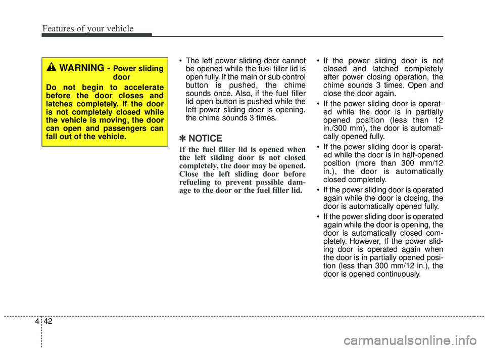 KIA SEDONA 2020 Owners Manual Features of your vehicle
42
4
The left power sliding door cannot
be opened while the fuel filler lid is
open fully. If the main or sub control
button is pushed, the chime
sounds once. Also, if the fu KIA SEDONA 2020 Owners Manual Features of your vehicle
42
4
The left power sliding door cannot
be opened while the fuel filler lid is
open fully. If the main or sub control
button is pushed, the chime
sounds once. Also, if the fu