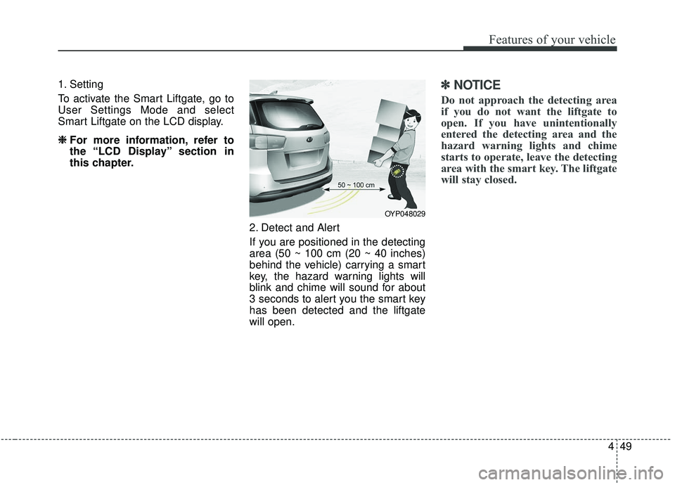 KIA SEDONA 2020 Owners Manual 449
Features of your vehicle
1. Setting
To activate the Smart Liftgate, go to
User Settings Mode and select
Smart Liftgate on the LCD display.❈ ❈
For more information, refer to
the “LCD Disp KIA SEDONA 2020 Owners Manual 449
Features of your vehicle
1. Setting
To activate the Smart Liftgate, go to
User Settings Mode and select
Smart Liftgate on the LCD display.❈ ❈
For more information, refer to
the “LCD Disp