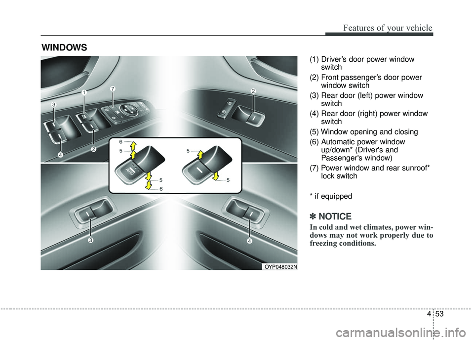 KIA SEDONA 2020  Owners Manual 453
Features of your vehicle
(1) Driver’s door power windowswitch
(2) Front passenger’s door power window switch
(3) Rear door (left) power window switch
(4) Rear door (right) power window switch
