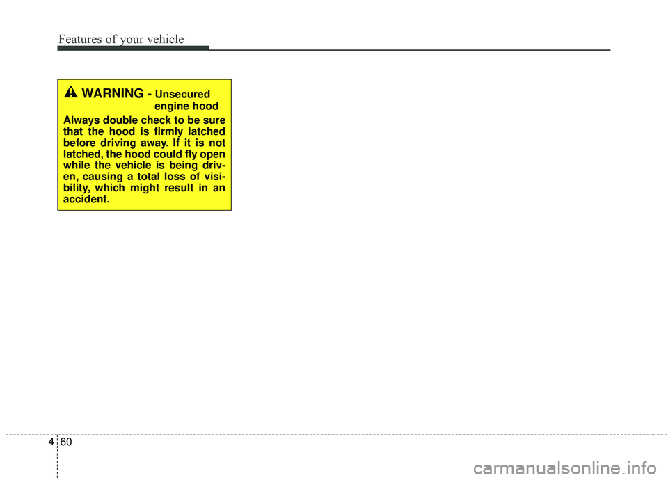 KIA SEDONA 2020 Owners Manual Features of your vehicle
60
4
WARNING -Unsecured
engine hood
Always double check to be sure
that the hood is firmly latched
before driving away. If it is not
latched, the hood could fly open
while the KIA SEDONA 2020 Owners Manual Features of your vehicle
60
4
WARNING -Unsecured
engine hood
Always double check to be sure
that the hood is firmly latched
before driving away. If it is not
latched, the hood could fly open
while the