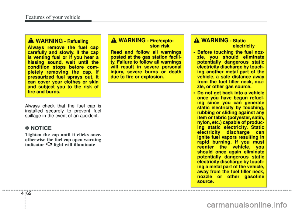 KIA SEDONA 2020 Owners Manual Features of your vehicle
62
4
Always check that the fuel cap is
installed securely to prevent fuel
spillage in the event of an accident.
✽ ✽
NOTICE
Tighten the cap until it clicks once,
otherwise KIA SEDONA 2020 Owners Manual Features of your vehicle
62
4
Always check that the fuel cap is
installed securely to prevent fuel
spillage in the event of an accident.
✽ ✽
NOTICE
Tighten the cap until it clicks once,
otherwise