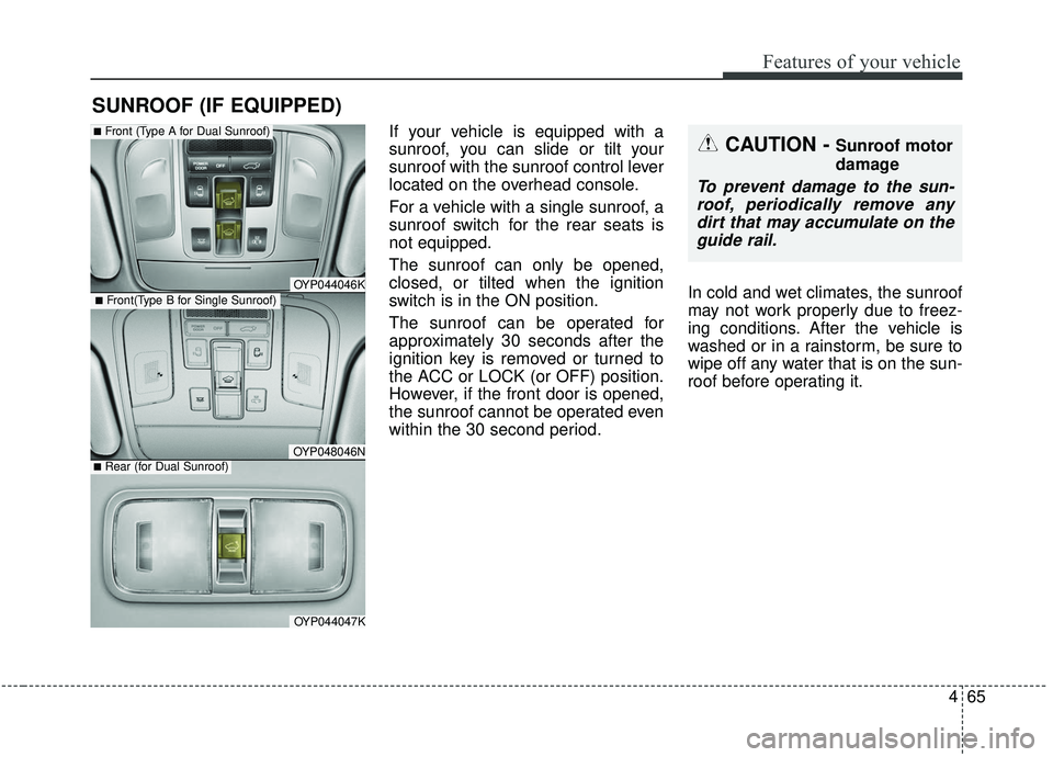 KIA SEDONA 2020 Owners Manual 465
Features of your vehicle
If your vehicle is equipped with a
sunroof, you can slide or tilt your
sunroof with the sunroof control lever
located on the overhead console.
For a vehicle with a single KIA SEDONA 2020 Owners Manual 465
Features of your vehicle
If your vehicle is equipped with a
sunroof, you can slide or tilt your
sunroof with the sunroof control lever
located on the overhead console.
For a vehicle with a single