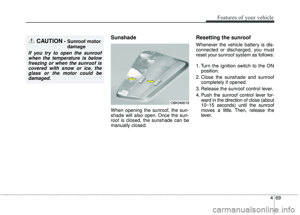 KIA SEDONA 2020 Owners Manual 469
Features of your vehicle
Sunshade
When opening the sunroof, the sun-
shade will also open. Once the sun-
roof is closed, the sunshade can be
manually closed.
Resetting the sunroof
Whenever the ve KIA SEDONA 2020 Owners Manual 469
Features of your vehicle
Sunshade
When opening the sunroof, the sun-
shade will also open. Once the sun-
roof is closed, the sunshade can be
manually closed.
Resetting the sunroof
Whenever the ve